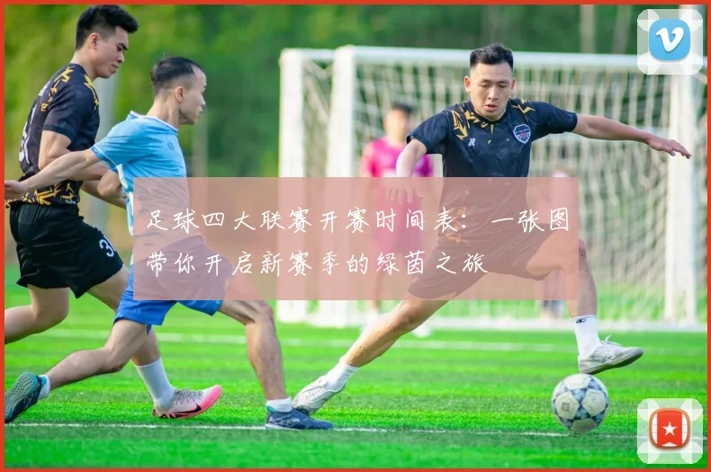 足球四大联赛开赛时间表：一张图带你开启新赛季的绿茵之旅