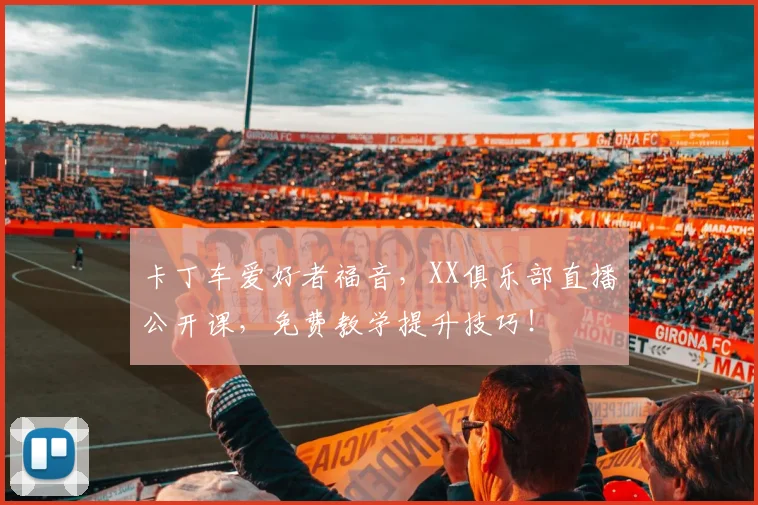 卡丁车爱好者福音,XX俱乐部直播公开课,免费教学提升技巧!