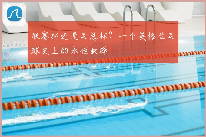联赛杯还是足总杯？一个英格兰足球史上的永恒抉择